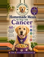 Homemade Meals for Dogs with Cancer: Comforting, Wholesome Recipes to Nourish Your Dog Alongside Veterinary Care (Healthy Paws Kitchen) B0H2FDTMJM Book Cover