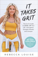 It Takes Grit: The Go-To Guide to Level Up Your LifeStrengthen, Energize, Elevate, and Conquer 1950665283 Book Cover