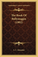 The Book of Ballynoggin (Classic Reprint) 0548881553 Book Cover