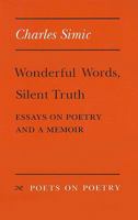 Wonderful Words, Silent Truth: Essays on Poetry and a Memoir (Poets on Poetry) 0472064215 Book Cover