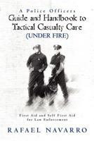 A Police Officers Guide and Handbook to Tactical Casualty Care (Under Fire): First Aid and Self First Aid for Law Enforcement 146370951X Book Cover