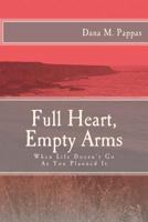 Full Heart, Empty Arms: When Life Doesn't Go As You Planned It 1494941422 Book Cover