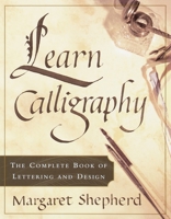 Learn Calligraphy: The Complete Book of Lettering and Design 0767907329 Book Cover