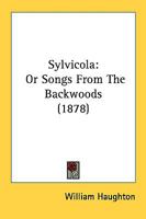 Sylvicola: Or, Songs From the Backwoods 1021965073 Book Cover
