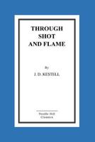 Through Shot and Flame: the Adventures and Experiences of J. D. Kestell 1519512538 Book Cover