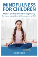 Mindfulness for Children: Effective practices of mindfulness parenting for happy kids and mindfulness games for kids 168686003X Book Cover