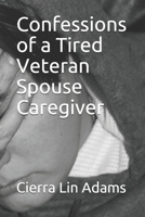 Confessions of a Tired Veteran Spouse Caregiver B097857QS5 Book Cover