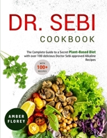 Dr. Sebi Cookbook: The Complete Guide to a Secret Plant-Based Diet with over 100 delicious Doctor Sebi approved Alkaline Recipes 1802522034 Book Cover