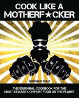 Cook Like A Motherf*cker: The Essential Cookbook for the Most KickAss Comfort Food On the Planet 1945056363 Book Cover