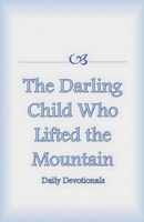 The Darling Child Who Lifted the Mountain (Daily Devotionals) B0FXJJR8MF Book Cover