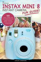 My Fujifilm Instax Mini 8 Instant Camera Fun Guide!: 101 Ideas, Games, Tips and Tricks for Weddings, Parties, Travel, Fun and Adventure! 1539018105 Book Cover