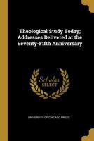 Theological Study Today; Addresses Delivered at the Seventy-Fifth Anniversary 1010177125 Book Cover