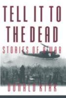 Tell It To The Dead: Memories of a War 1563247186 Book Cover