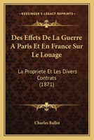 Des Effets de La Guerre a Paris Et En France Sur Le Louage, La Propria(c)Ta(c) Et Les Divers Contrats: : Baux a Loyer, Baux a Ferme, ... 2012959911 Book Cover