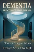 Dementia The Common Final Pathway: Clinical & Caregiver Advisor B0GLNFMWDG Book Cover