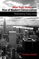 New York State and the Rise of Modern Conservatism: Redrawing Party Lines 079147643X Book Cover