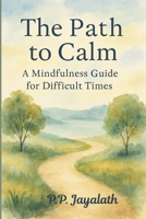 The Path to Calm: A Mindfulness Guide for Difficult Times : mindfulness for beginners B0F4LHFTW2 Book Cover