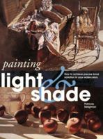Painting Light and Shade: How to Achieve Precise Tonal Variation in Your Watercolors (Quarto Book) 0891347062 Book Cover