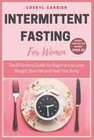 Intermittent Fasting for Women: The Effortless Guide for Beginners to Lose Weight, Burn Fat and Heal Your Body B08F6LDVHF Book Cover