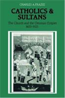Catholics and Sultans: The Church and the Ottoman Empire 1453-1923 0521027004 Book Cover