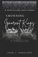 Crowning Ignorant Kings: An Ambassador's Guide to the Kingdom of God (Kingdom Cultivation Series) B0CJHJGQNL Book Cover
