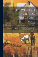 The Western Address Directory: Containing the Cards of Merchants, Manufacturers, and Other Business men, in Pittsburgh, (Pa.) Wheeling, (Va.) ... (Ind.) Louisville, (K.) St. Louis, (Mo 1021458708 Book Cover