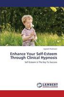 Enhance Your Self-Esteem Through Clinical Hypnosis: Self-Esteem Is The Key To Success 3659338192 Book Cover