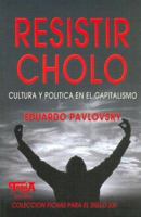 Resistir Cholo: Cultura y Politica en el Capitalismo 9871185138 Book Cover