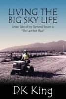 Living The Big Sky Life: Urban Tales Of My Tortured Tenure In "The Last Best Place" 0988974401 Book Cover