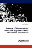 Reversal of Pseudomonas infections by plant extracts: Plant extracts against Pseudomonas infection 3843354049 Book Cover