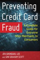 Preventing Credit Card Fraud: A Complete Guide for Everyone from Merchants to Consumers 1442267992 Book Cover