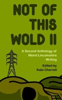 Not Of This Wold II: A Second Anthology of Weird Lincolnshire Writing 1739150848 Book Cover
