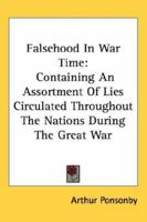 Falsehood in War-time: Containing an Assortment of Lies Circulated Throughout the Nations During the Great War 1162798653 Book Cover