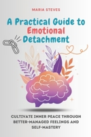 A Practical Guide to Emotional Detachment: Cultivate Inner Peace Through Better-Managed Feelings and Self-Mastery B0DQJBZQZD Book Cover
