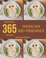 365 Essential Oaxacan Kid-Friendly Recipes: Let's Get Started with The Best Oaxacan Kid-Friendly Cookbook! B08FPB33XS Book Cover