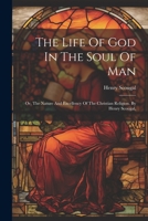 The Life Of God In The Soul Of Man: Or, The Nature And Excellency Of The Christian Religion. By Henry Scougal, 1021570265 Book Cover