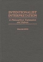 Intentionalist Interpretation: A Philosophical Explanation and Defense (Contributions in Philosophy) 031331151X Book Cover