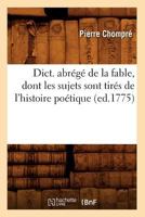 Dict. Abra(c)Ga(c) de La Fable, Dont Les Sujets Sont Tira(c)S de L'Histoire Poa(c)Tique (Ed.1775) 2012537197 Book Cover