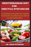 MEDITERRANEAN DIET FOR ERECTILE DYSFUNCTION: A complete book guide that explains the benefit of mediterranean diet for erectile dysfunction B083XPM4YQ Book Cover
