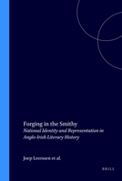 Forging in the Smithy: National Identity and Representation in Anglo-Irish Literary History (The Literature of Politics, the Politics of Literature) (The ... of Politics, the Politics of Literature) 9051837518 Book Cover