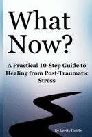 What Now?: A Practical 10-Step Guide to Healing from Post-Traumatic Stress B0FZVYYN5T Book Cover