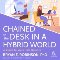Chained to the Desk in a Hybrid World: A Guide to Work-Life Balance B0CW58RY1R Book Cover
