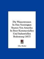 Die Wasserstrassen In Den Vereinigten Staaten Von Amerika In Ihrer Kommerziellen Und Industriellen Bedeutung (1877) 1160079730 Book Cover