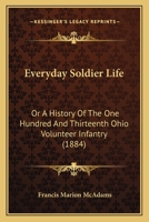 Everyday Soldier Life: Or A History Of The One Hundred And Thirteenth Ohio Volunteer Infantry 116661669X Book Cover