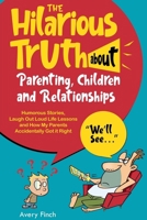 The Hilarious Truth about Parenting, Children and Relationships Humorous Stories, Laugh Out Loud Life Lessons and How My Parents Accidentally Got it Right B0DQXRBRQH Book Cover
