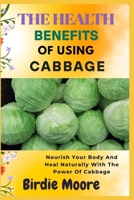 THE HEALTH BENEFIT OF USING CABBAGE: Nourish Your Body And Heal Naturally With The Power Of Cabbage B0FBL2GP39 Book Cover