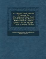 D. Philipp Jacob Speners Erkl�rung Der Christlichen Lehre Nach Der Ordnung Des Kleinen Katechismus D. Martin Luthers, Dritte Auflage 1017501580 Book Cover