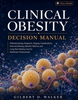 Clinical Obesity Decision Manual: Pathophysiology, Diagnosis, Staging, Complications, Pharmacotherapy, Bariatric Referral, and Long-Term Obesity Care for Healthcare Professionals B0H77RRZCP Book Cover