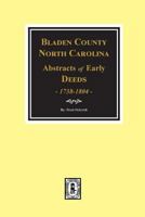 Bladen County, North Carolina, Abstracts of Early Deeds 1738-1804 0893081892 Book Cover