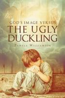 God's Image Versus the Ugly Duckling 1635756332 Book Cover